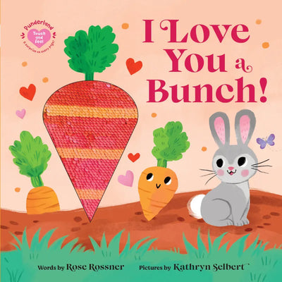 I Love You a Bunch! A Springtime Easter Touch and Feel Board Book